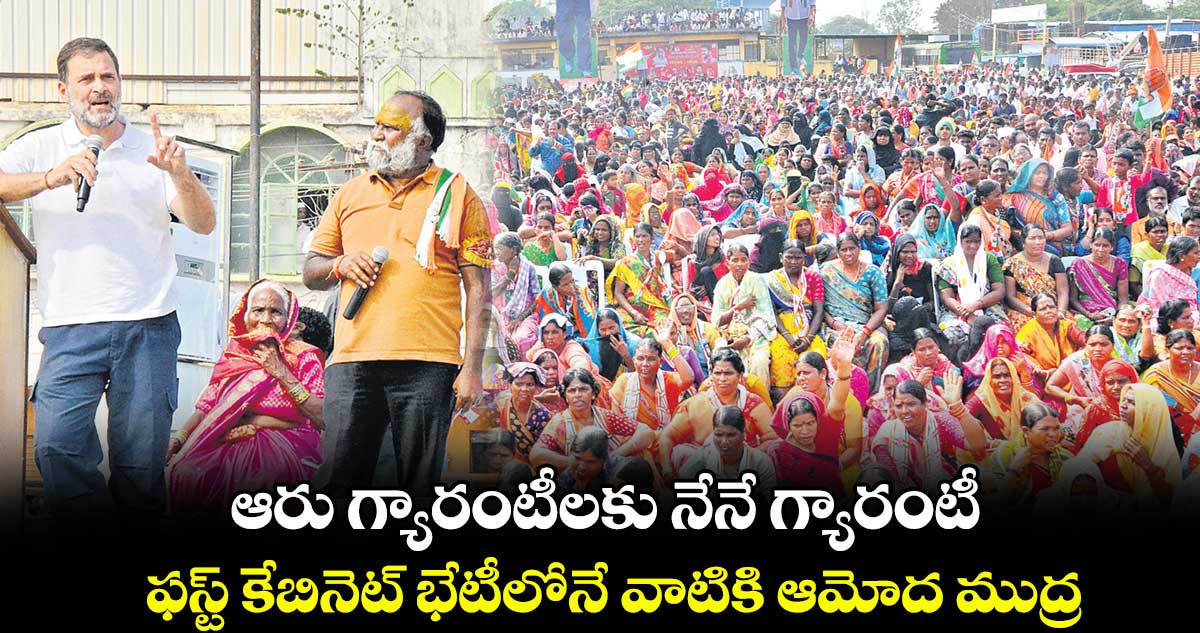 ఆరు గ్యారంటీలకు నేనే గ్యారంటీ.. ఫస్ట్ కేబినెట్ భేటీలోనే వాటికి ఆమోద ముద్ర : రాహుల్గాంధీ