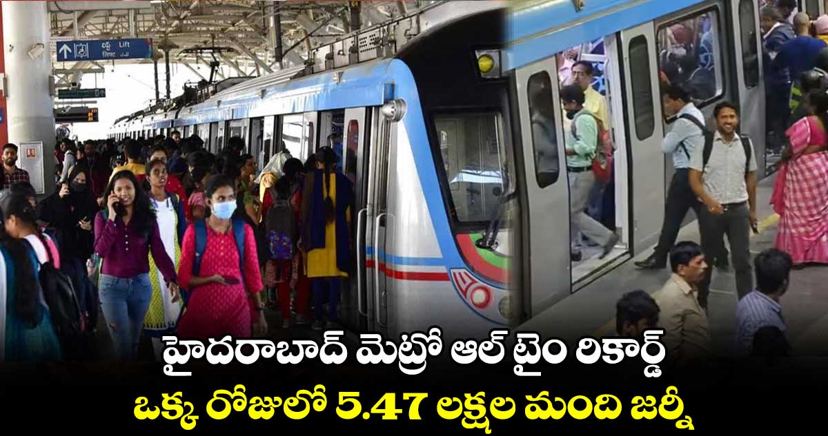 హైదరాబాద్ మెట్రో ఆల్ టైం రికార్డ్ : ఒక్క రోజులో 5.47 లక్షల మంది జర్నీ