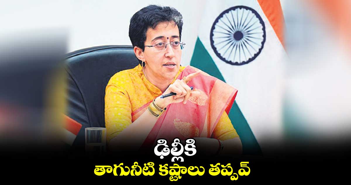 ఢిల్లీకి తాగునీటి కష్టాలు తప్పవ్ : ఆతిశీ
