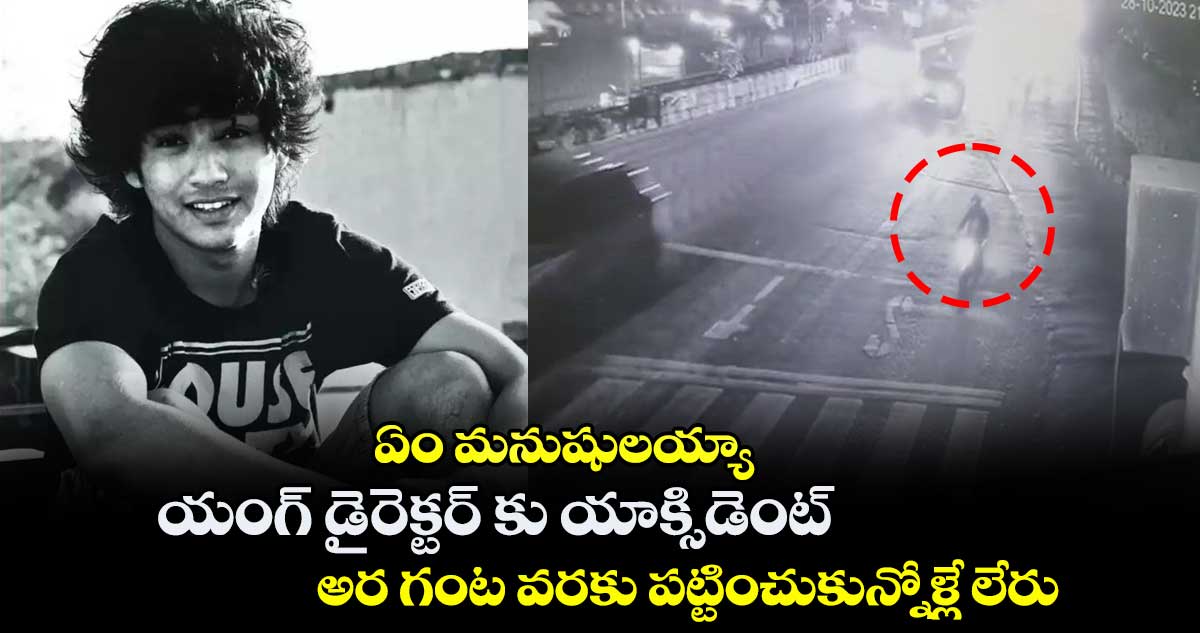 ఏం మనుషులయ్యా : యంగ్ డైరెక్టర్ కు యాక్సిడెంట్.. అర గంట వరకు పట్టించుకున్నోళ్లే లేరు