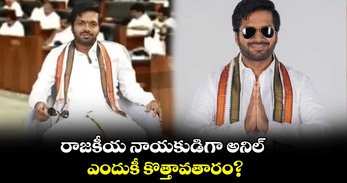 రాజకీయ నాయకుడిగా అనిల్.. ఎందుకీ కొత్తావతారం? 