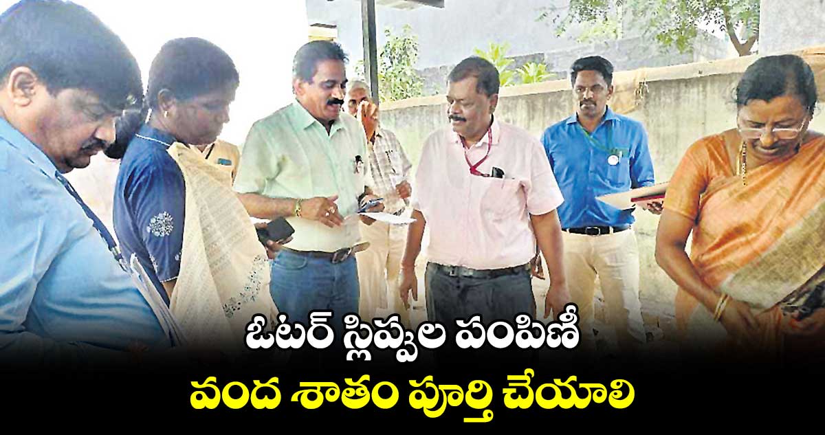 ఓటర్ స్లిప్పుల పంపిణీ వంద శాతం పూర్తి చేయాలి : తుషార్ కాంతా మహంతి