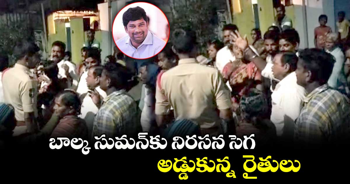 బాల్క సుమన్⁬కు నిరసన సెగ.. అడ్డుకున్న  రైతులు 