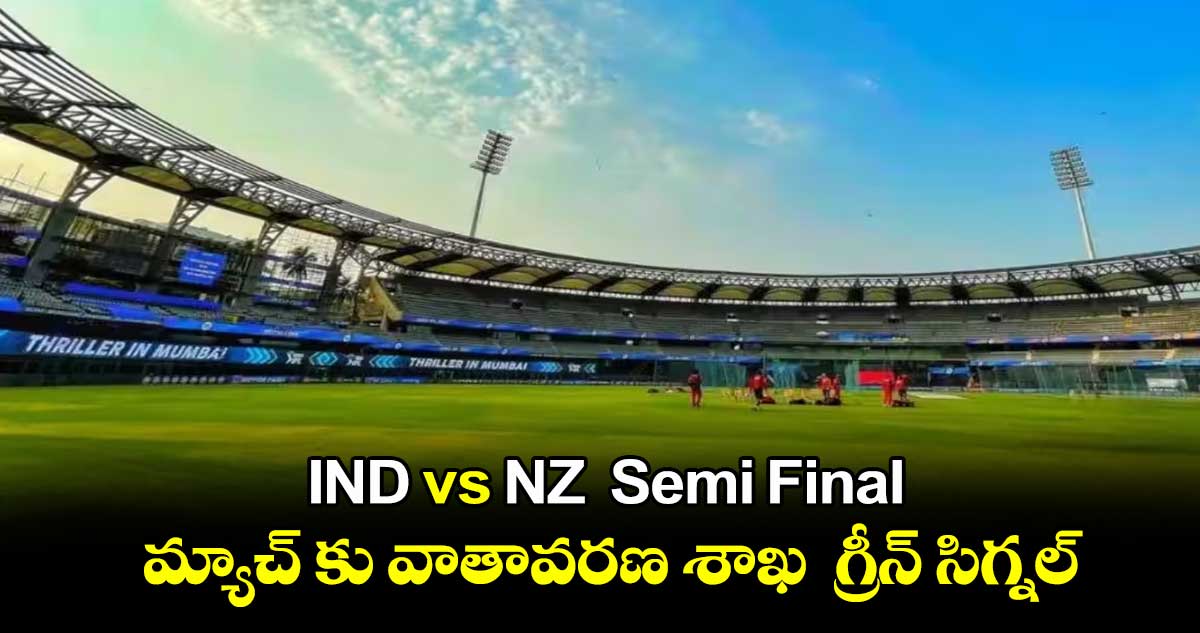 IND vs NZ Semi Final : మ్యాచ్ కు వాతావరణ శాఖ  గ్రీన్ సిగ్నల్