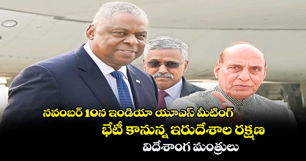 నవంబర్ 10న ఇండియా- యూఎస్ మీటింగ్..