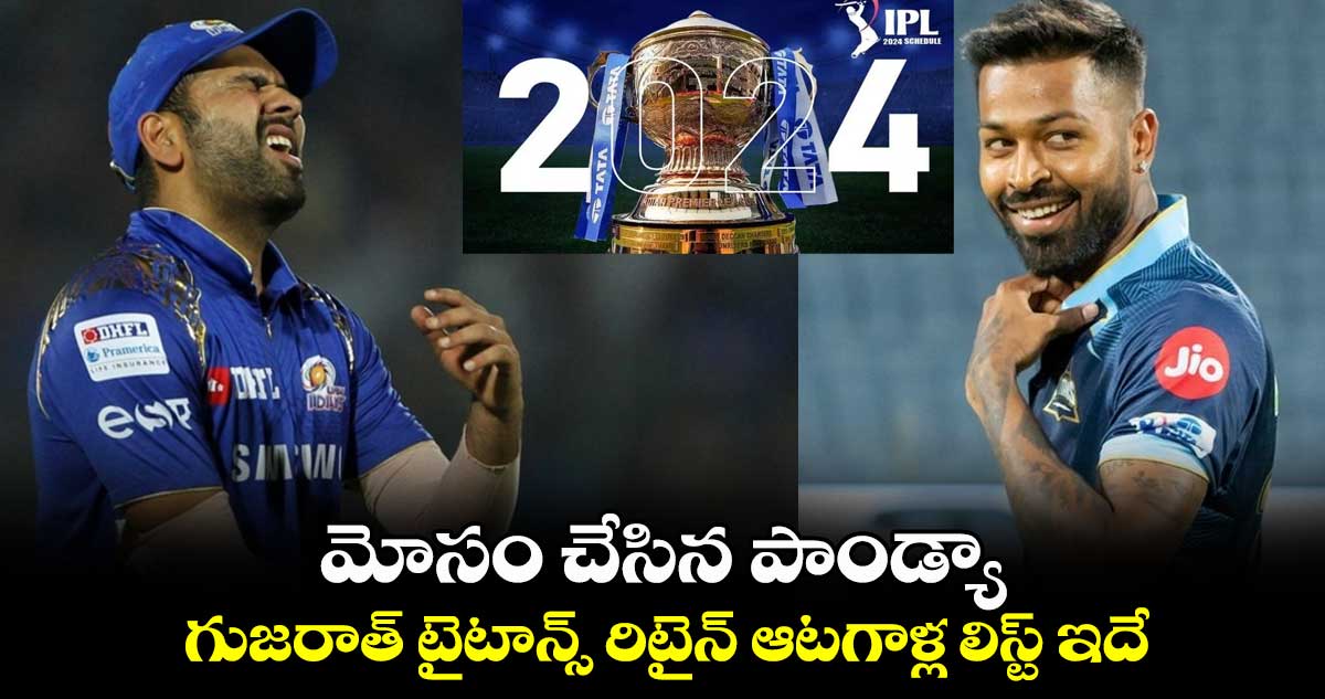 IPL 2024: మోసం చేసిన పాండ్యా.. గుజరాత్ టైటాన్స్ రిటైన్ ఆటగాళ్ల లిస్ట్ ఇదే 