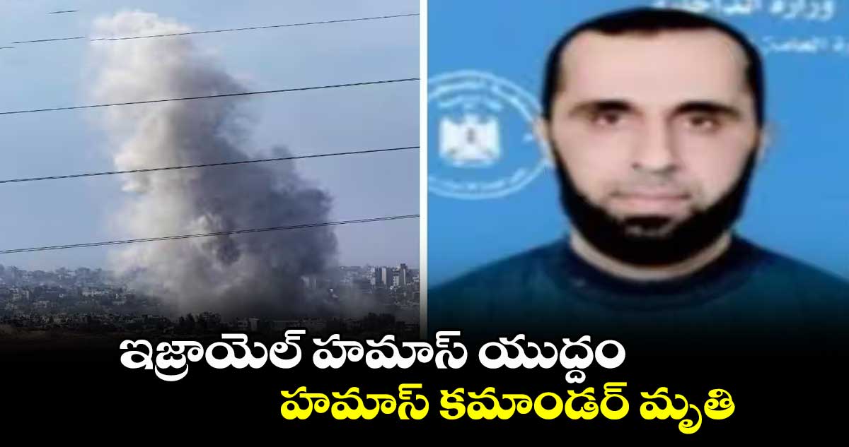 ఇజ్రాయెల్ హమాస్ యుద్దం: హమాస్ కమాండర్ మృతి