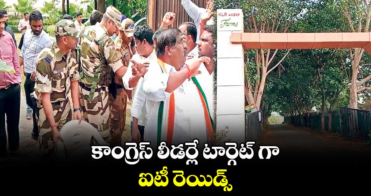 కాంగ్రెస్ లీడర్లే టార్గెట్ గా ఐటీ రెయిడ్స్