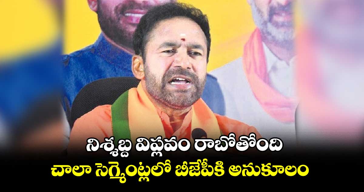 తెలంగాణలో నిశ్శబ్ద విప్లవం రాబోతోంది : కిషన్​ రెడ్డి