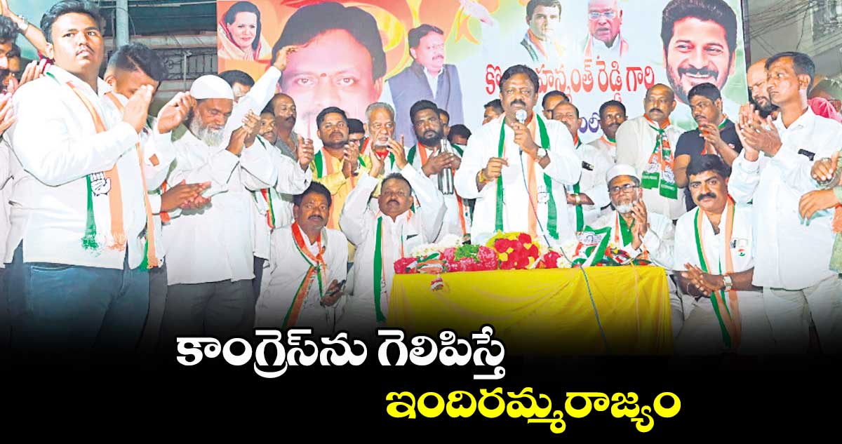 కాంగ్రెస్​ను గెలిపిస్తే ఇందిరమ్మరాజ్యం : కొలను హనుమంత రెడ్డి