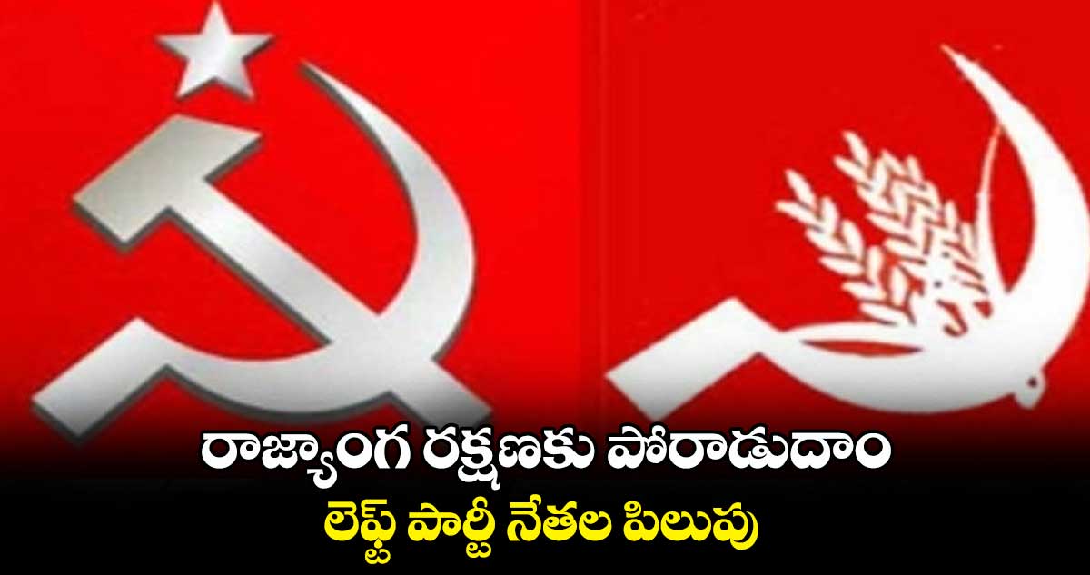 రాజ్యాంగ రక్షణకు పోరాడుదాం : లెఫ్ట్‌‌ పార్టీ నేతల పిలుపు 