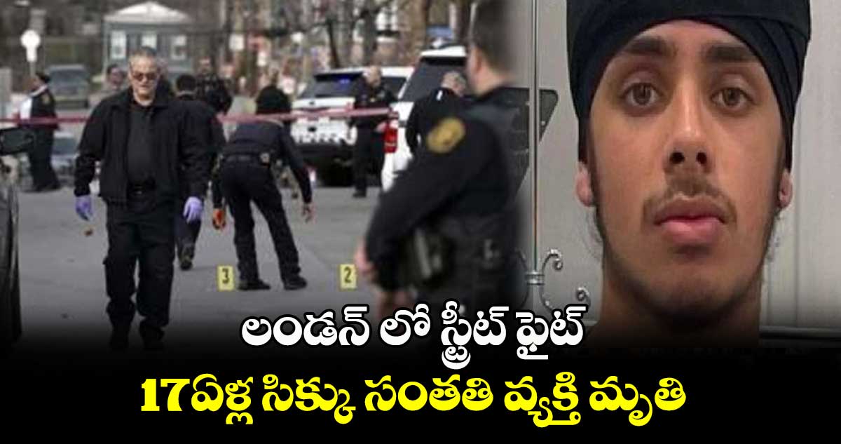 లండన్ లో స్ట్రీట్ ఫైట్.. 17ఏళ్ల సిక్కు సంతతి వ్యక్తి మృతి..