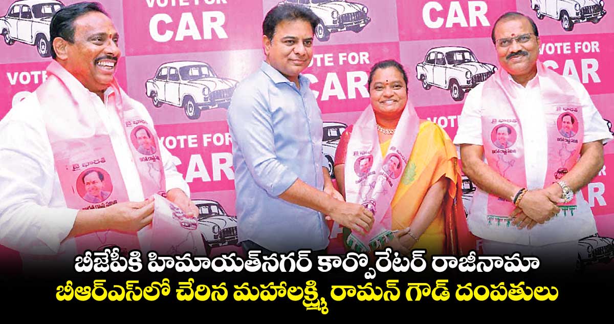 బీజేపీకి హిమాయత్నగర్ కార్పొరేటర్ రాజీనామా .. బీఆర్ఎస్లో చేరిన మహాలక్ష్మి, రామన్ గౌడ్ దంపతులు