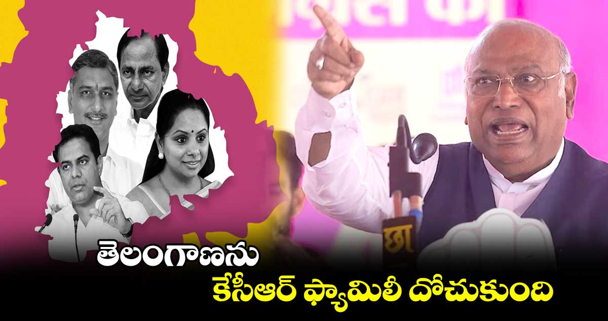 తెలంగాణను కేసీఆర్ ఫ్యామిలీ దోచుకుంది :  మల్లికార్జున ఖర్గే ఫైర్