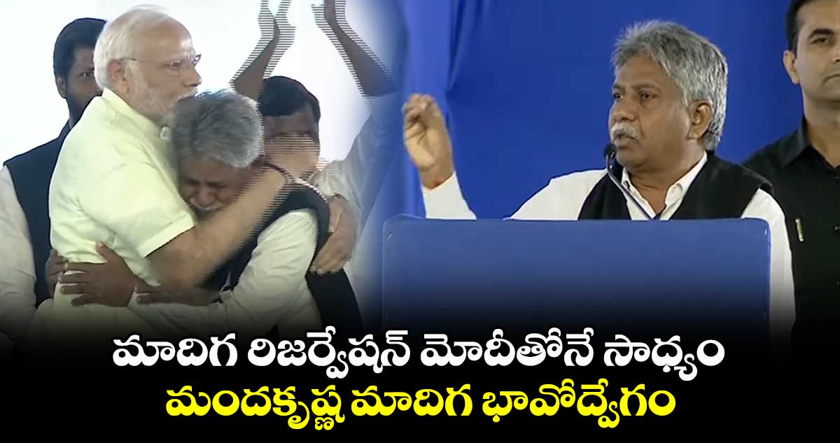 మాదిగ రిజర్వేషన్ మోదీతోనే సాధ్యం... మందకృష్ణ మాదిగ భావోద్వేగం 