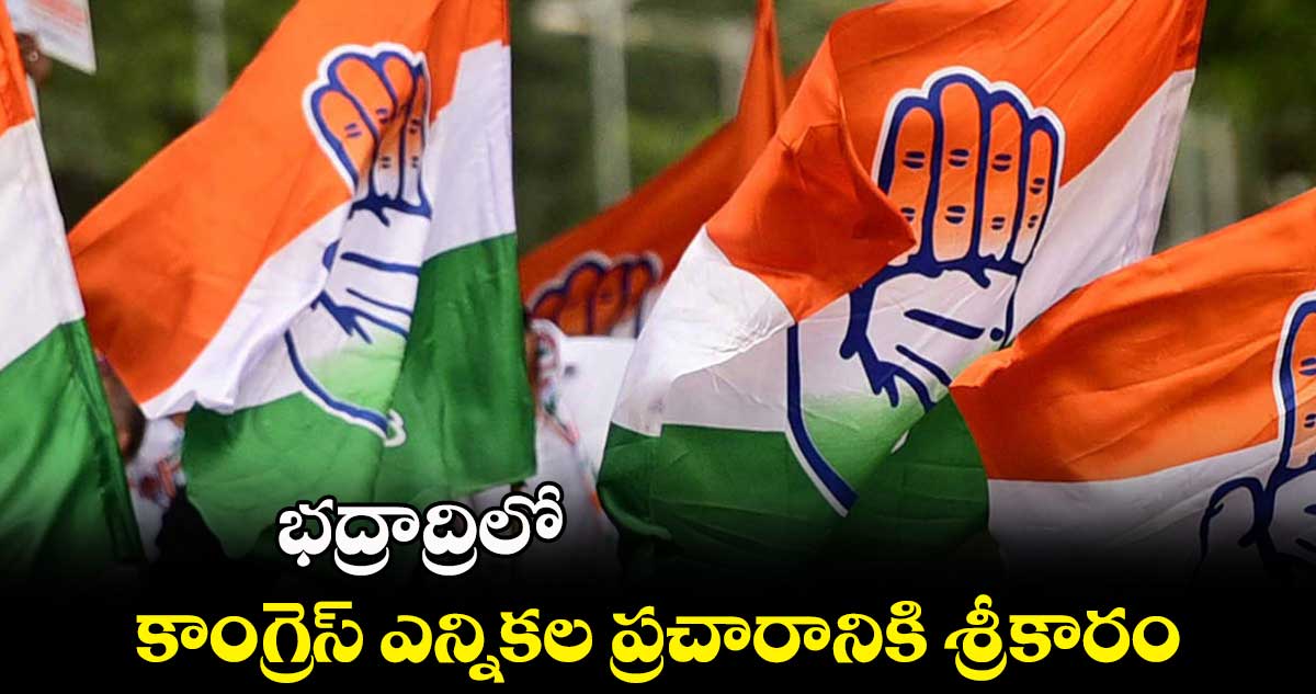 భద్రాద్రిలో కాంగ్రెస్ ​ఎన్నికల ప్రచారానికి శ్రీకారం 