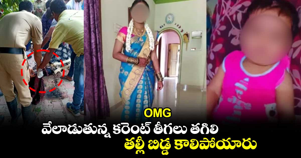 OMG : వేలాడుతున్న కరెంట్ తీగలు తగిలి తల్లీ బిడ్డ కాలిపోయారు