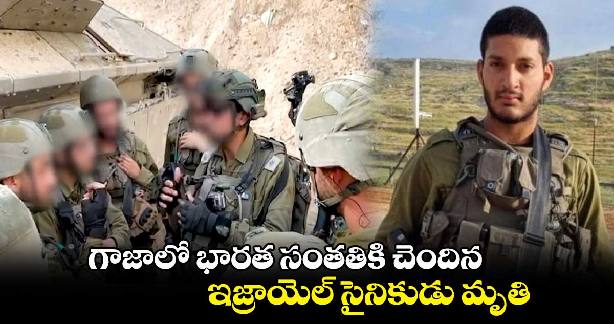 గాజాలో భారత సంతతికి చెందిన ఇజ్రాయెల్ సైనికుడు మృతి