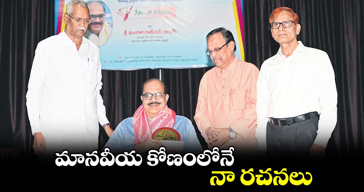 మానవీయ కోణంలోనే నా రచనలు : తెలంగాణ జుడీషియల్ అకాడమీ డైరెక్టర్ మంగారి రాజేందర్