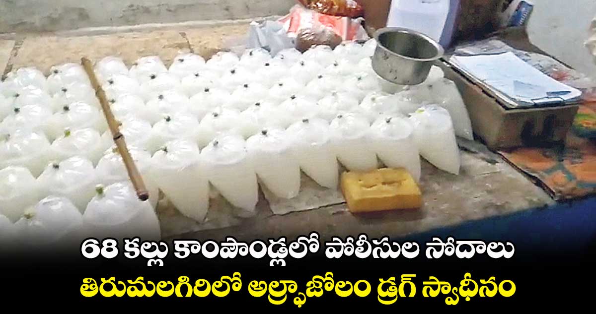 68 కల్లు కాంపౌండ్లలో పోలీసుల సోదాలు .. తిరుమలగిరిలో  అల్ఫ్రాజోలం డ్రగ్ స్వాధీనం