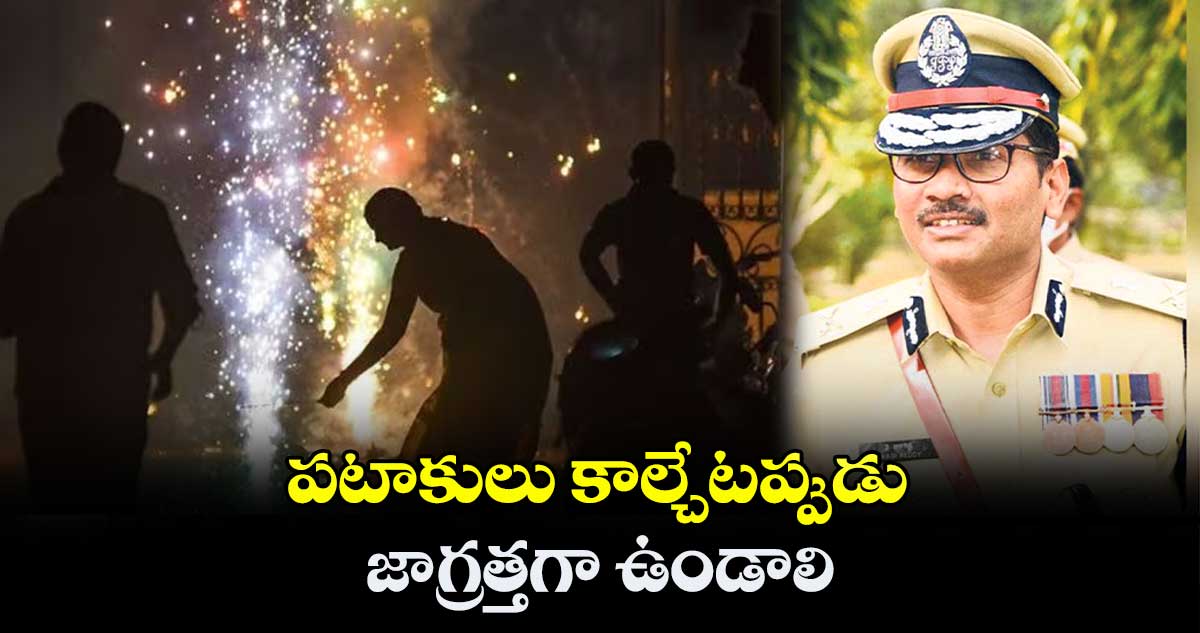 పటాకులు కాల్చేటప్పుడు జాగ్రత్తగా ఉండాలి : డీజీ నాగిరెడ్డి