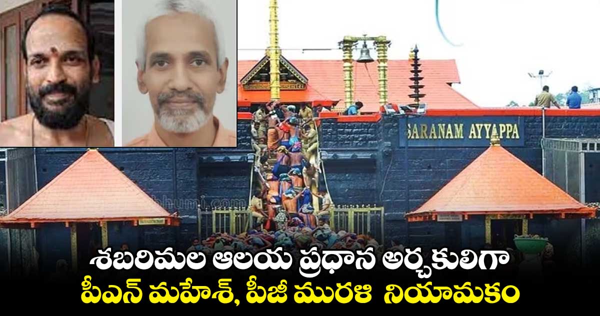 శబరిమల ఆలయ ప్రధాన అర్చకులిగా పీఎన్ మహేశ్, పీజీ మురళి నియామకం