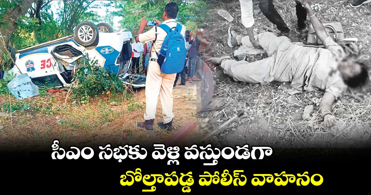 సీఎం సభకు వెళ్లి వస్తుండగా.. బోల్తాపడ్డ పోలీస్ వాహనం 