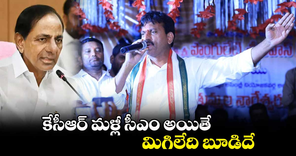 కేసీఆర్​ మళ్లీ సీఎం అయితే మిగిలేది బూడిదే : పొంగులేటి శ్రీనివాసరెడ్డి