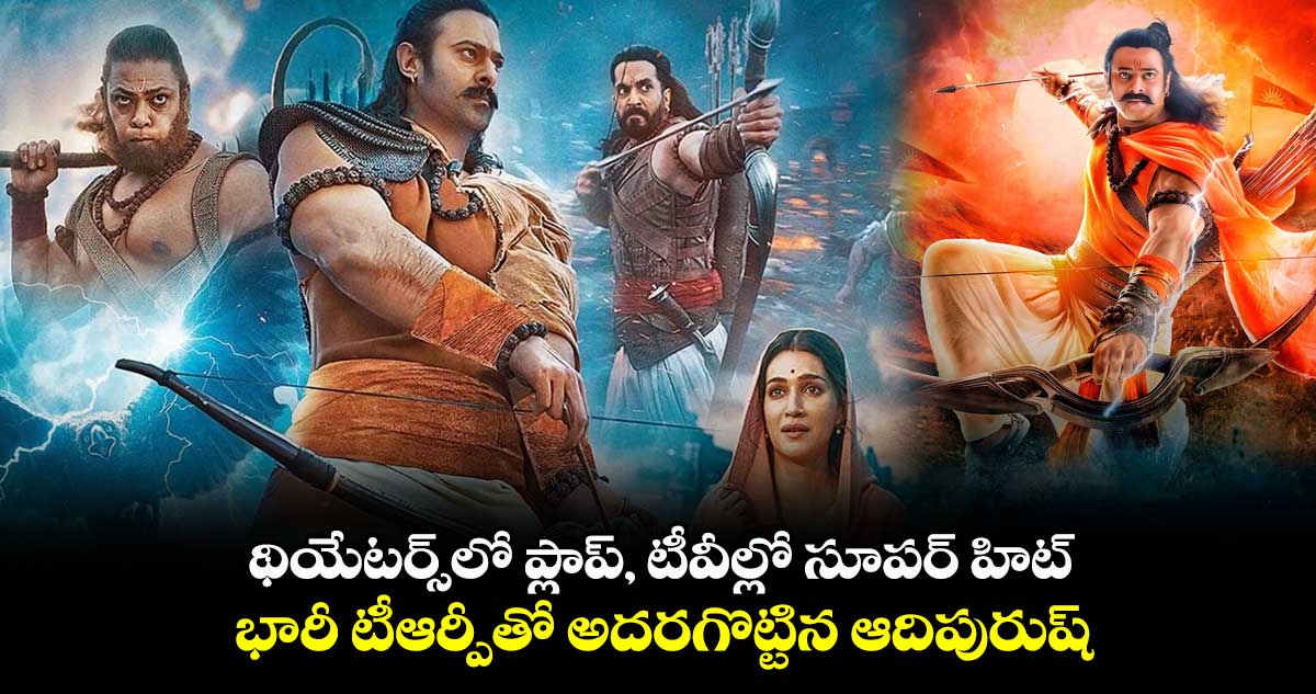 థియేటర్స్‌లో ప్లాప్, టీవీల్లో సూపర్ హిట్.. భారీ టీఆర్పీ⁭తో అదరగొట్టిన ఆదిపురుష్