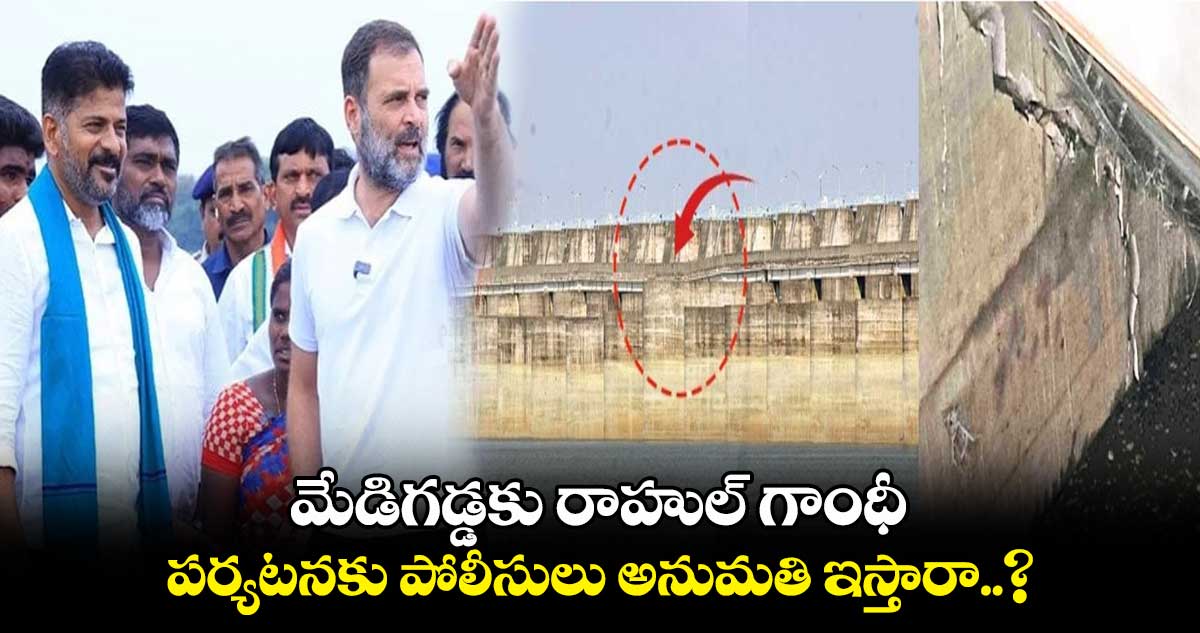  మేడిగడ్డకు రాహుల్ గాంధీ.. పర్యటనకు పోలీసులు అనుమతి ఇస్తారా..?