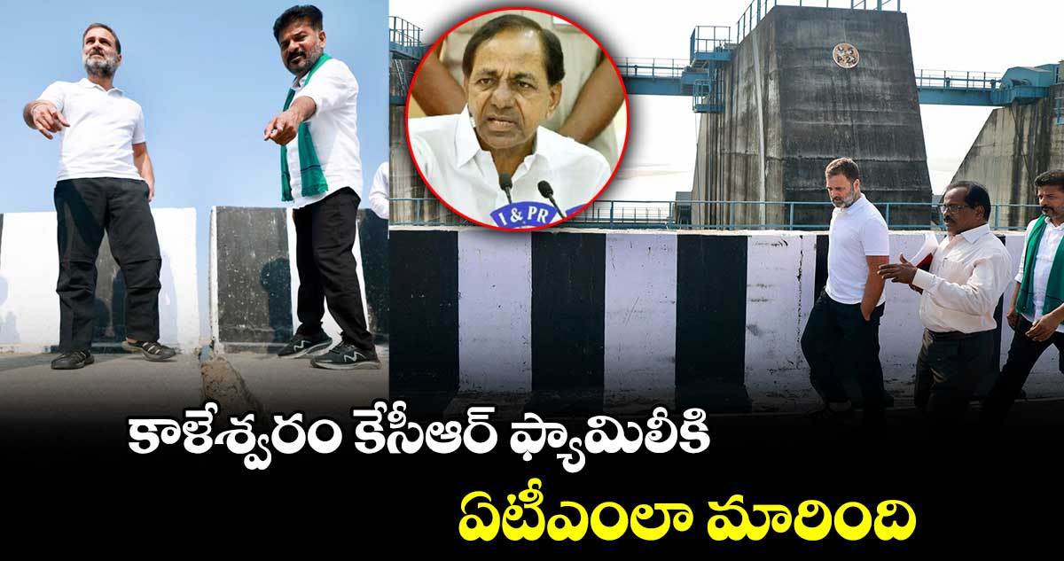 కాళేశ్వరం కేసీఆర్ ఫ్యామిలీకి ఏటీఎంలా మారింది :  రాహుల్ గాంధీ