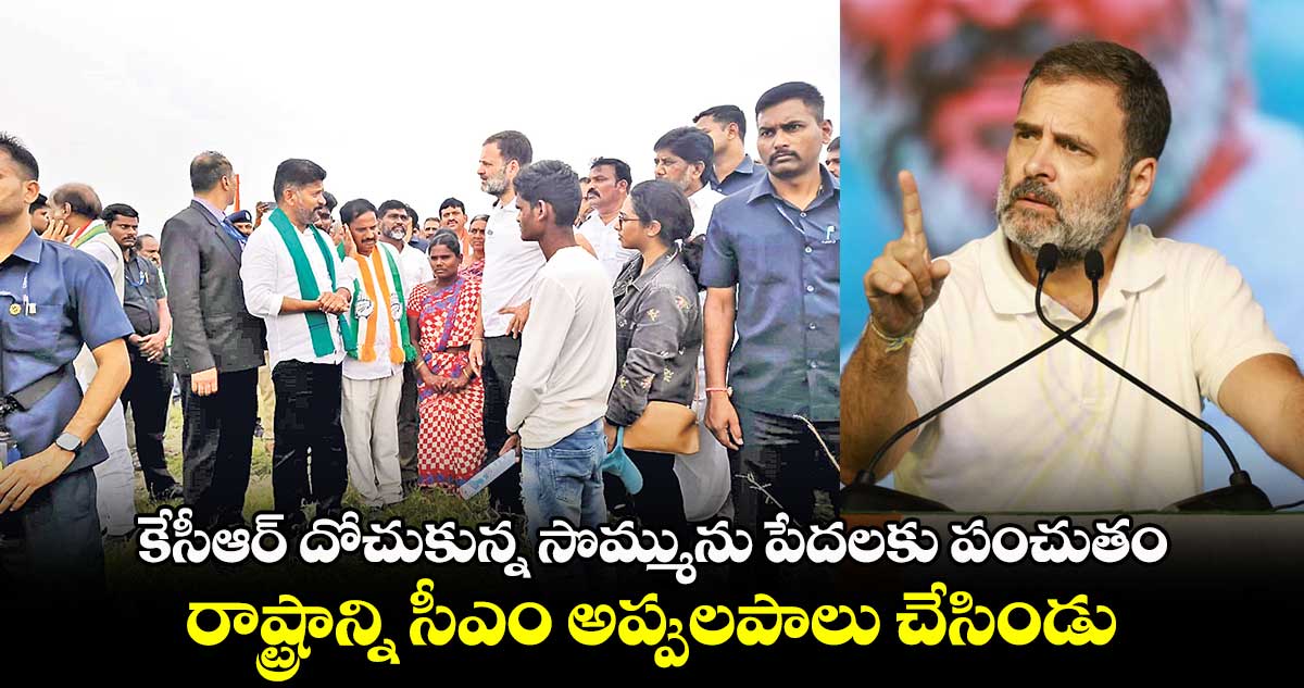 కేసీఆర్ దోచుకున్న సొమ్మును పేదలకు పంచుతం .. రాష్ట్రాన్ని సీఎం అప్పులపాలు చేసిండు: రాహుల్  