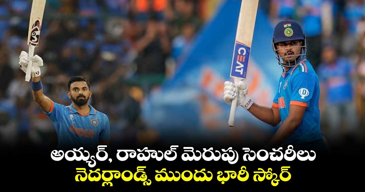 Cricket World Cup 2023: అయ్యర్, రాహుల్ మెరుపు సెంచరీలు.. నెదర్లాండ్స్ ముందు భారీ స్కోర్   