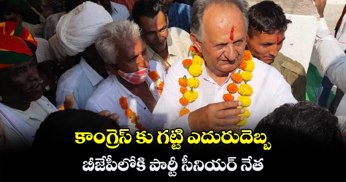 కాంగ్రెస్ కు గట్టి ఎదురుదెబ్బ.. బీజేపీలోకి పార్టీ సీనియర్ నేత