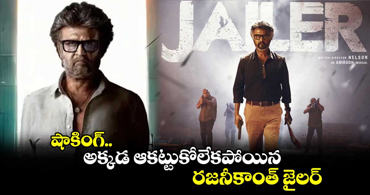 షాకింగ్..అక్కడ ఆకట్టుకోలేకపోయిన రజనీకాంత్ జైలర్