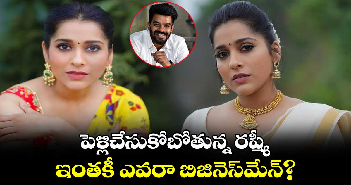 పెళ్లిచేసుకోబోతున్న రష్మీ.. ఇంతకీ ఎవరా బిజినెస్మేన్?