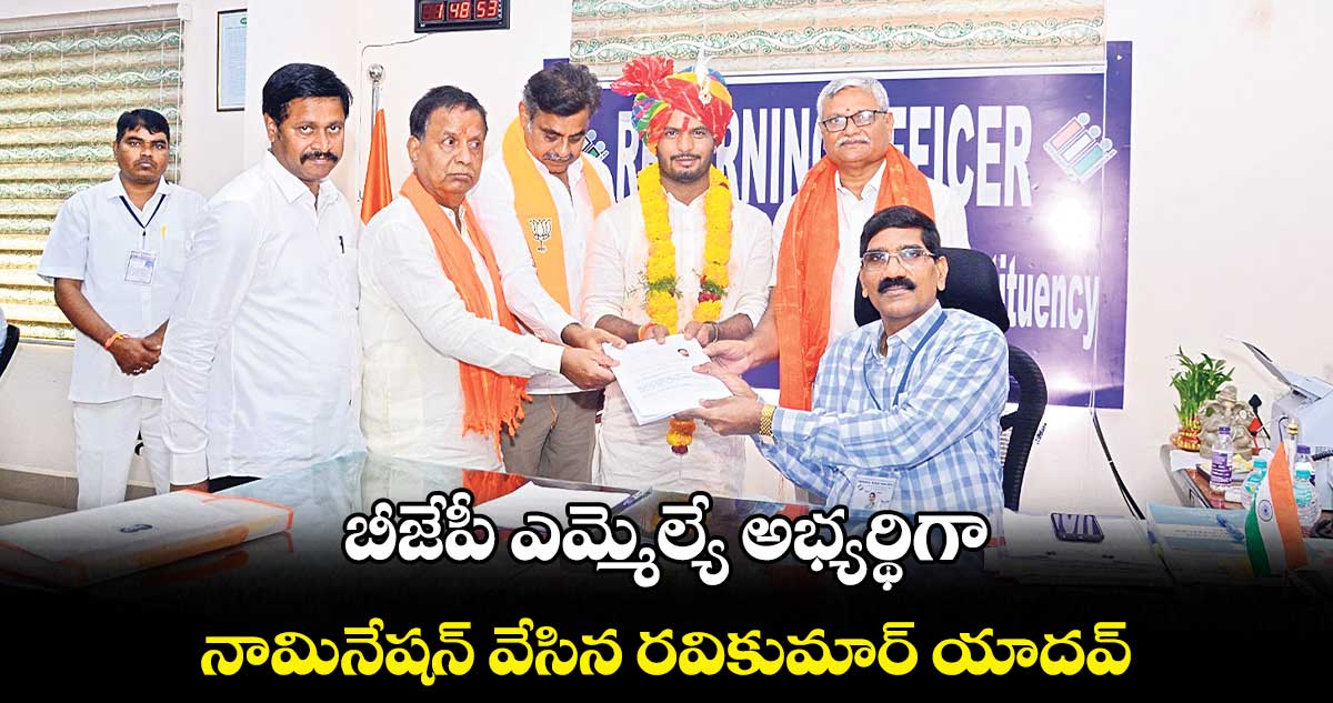 బీజేపీ ఎమ్మెల్యే అభ్యర్థిగానామినేషన్ వేసిన రవికుమార్ యాదవ్