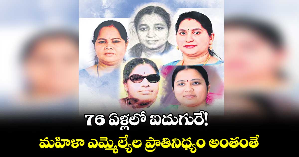 76 ఏళ్లలో ఐదుగురే!  మహిళా ఎమ్మెల్యేల ప్రాతినిధ్యం అంతంతే..