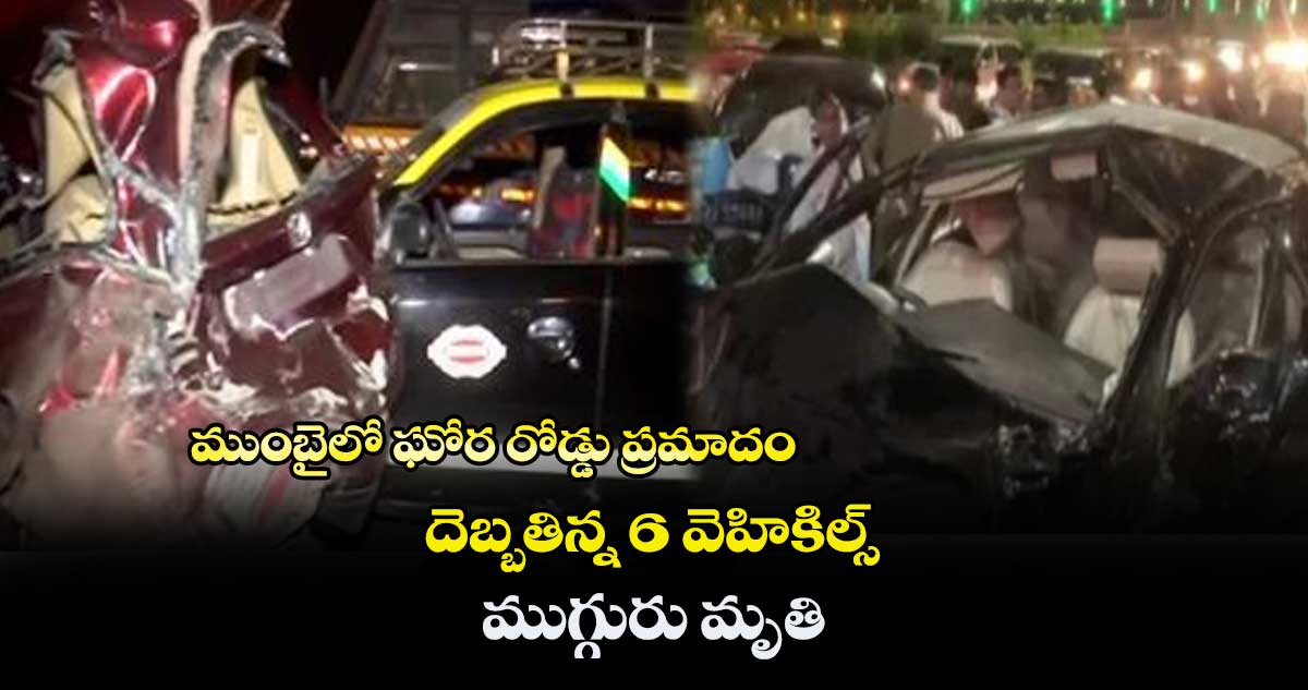 ముంబైలో ఘోర రోడ్డు ప్రమాదం.. దెబ్బతిన్న 6 వెహికిల్స్.. ముగ్గురు మృతి