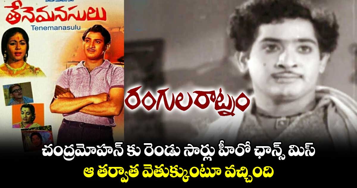 చంద్రమోహన్ కు రెండు సార్లు హీరో ఛాన్స్ మిస్.. ఆ తర్వాత వెతుక్కుంటూ వచ్చింది