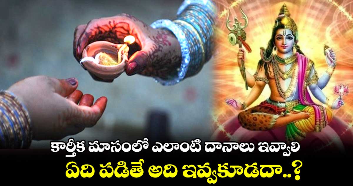 కార్తీక మాసంలో ఎలాంటి దానాలు ఇవ్వాలి.. ఏది పడితే అది ఇవ్వకూడదా.