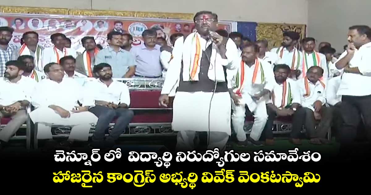 చెన్నూర్ లో విద్యార్థి నిరుద్యోగుల సమావేశం.. హాజరైన కాంగ్రెస్ అభ్యర్థి వివేక్ వెంకటస్వామి