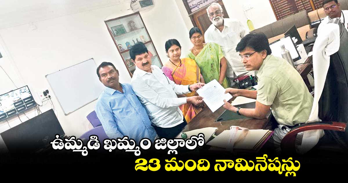  ఉమ్మడి ఖమ్మం జిల్లాలో 23 మంది  నామినేషన్లు 