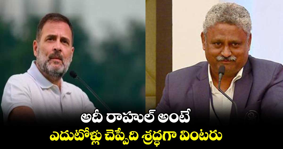 అదీ రాహుల్ అంటే.. ఎదుటోళ్లు చెప్పేది శ్రద్ధగా వింటరు: ప్రొ.రమేశ్ వేముగంటి