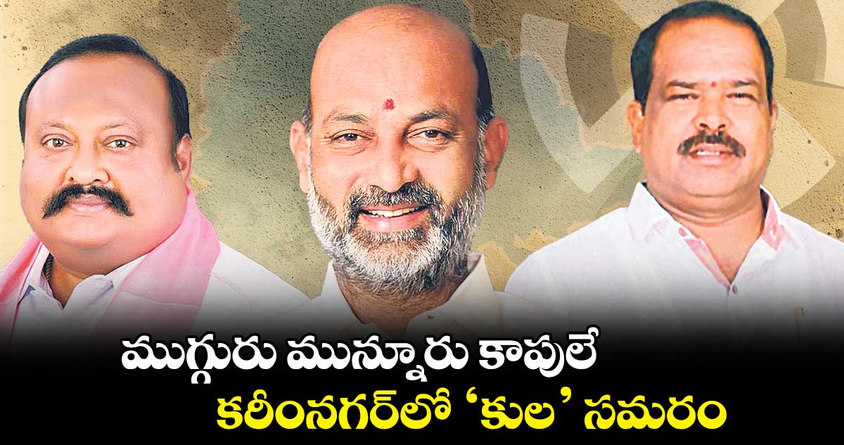 ముగ్గురు మున్నూరు కాపులే.. కరీంనగర్లో ‘కుల’ సమరం