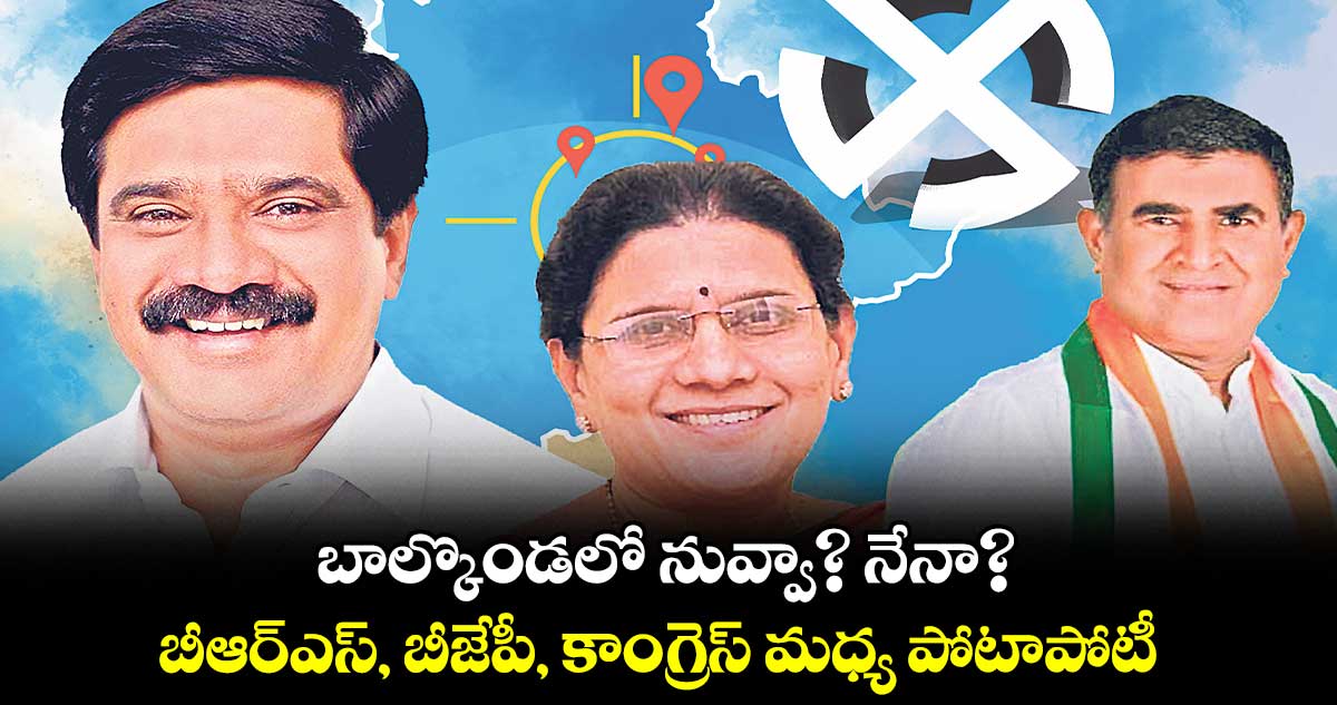 బాల్కొండలో నువ్వా? నేనా?.. బీఆర్ఎస్, బీజేపీ, కాంగ్రెస్ మధ్య పోటాపోటీ