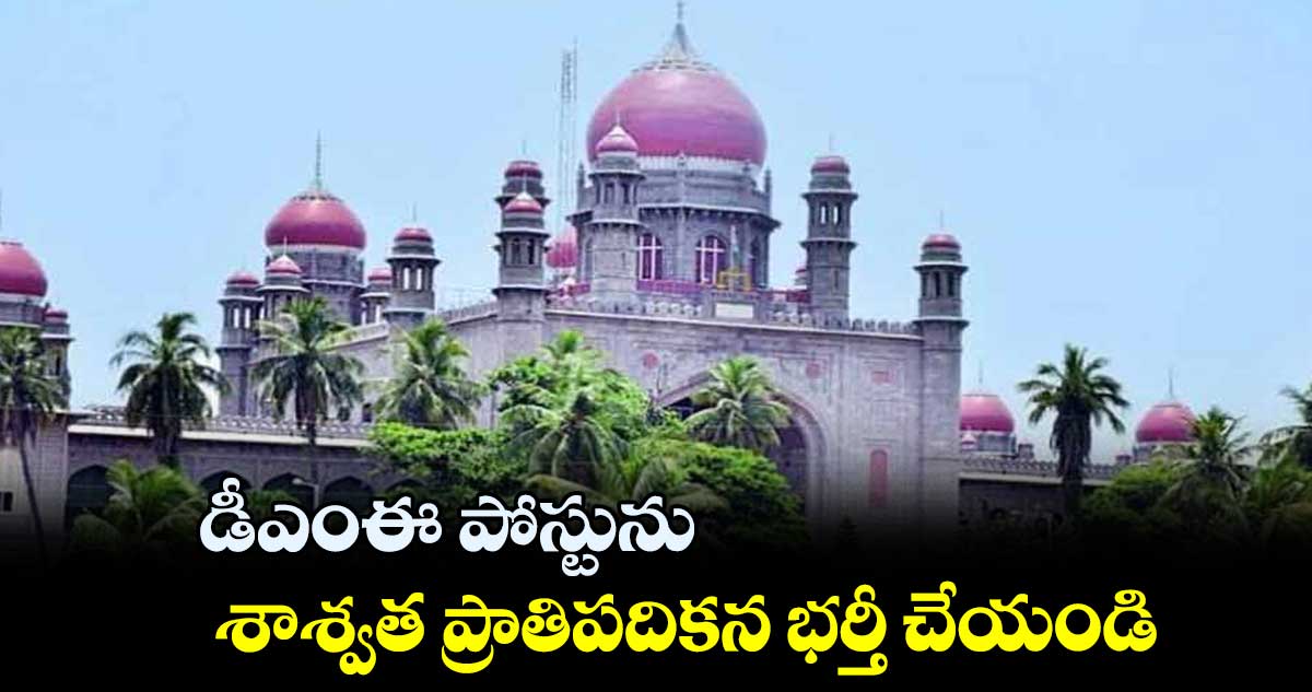 డీఎంఈ పోస్టును శాశ్వత ప్రాతిపదికన భర్తీ చేయండి