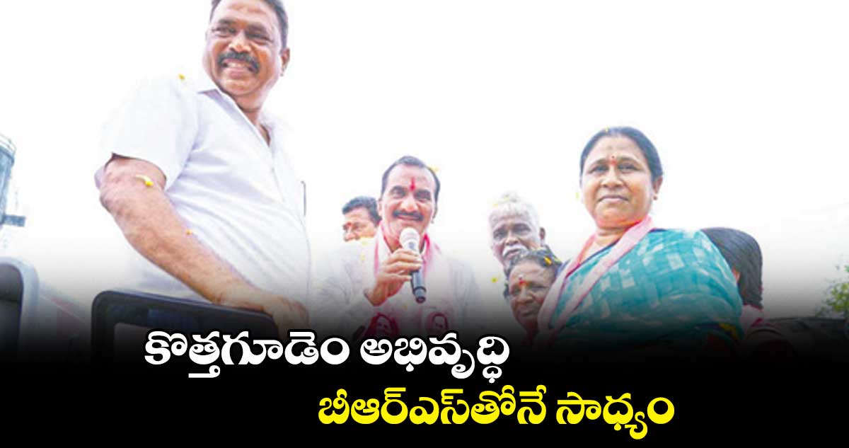 కొత్తగూడెం అభివృద్ధి బీఆర్​ఎస్​తోనే సాధ్యం : వనమా వెంకటేశ్వరరావు