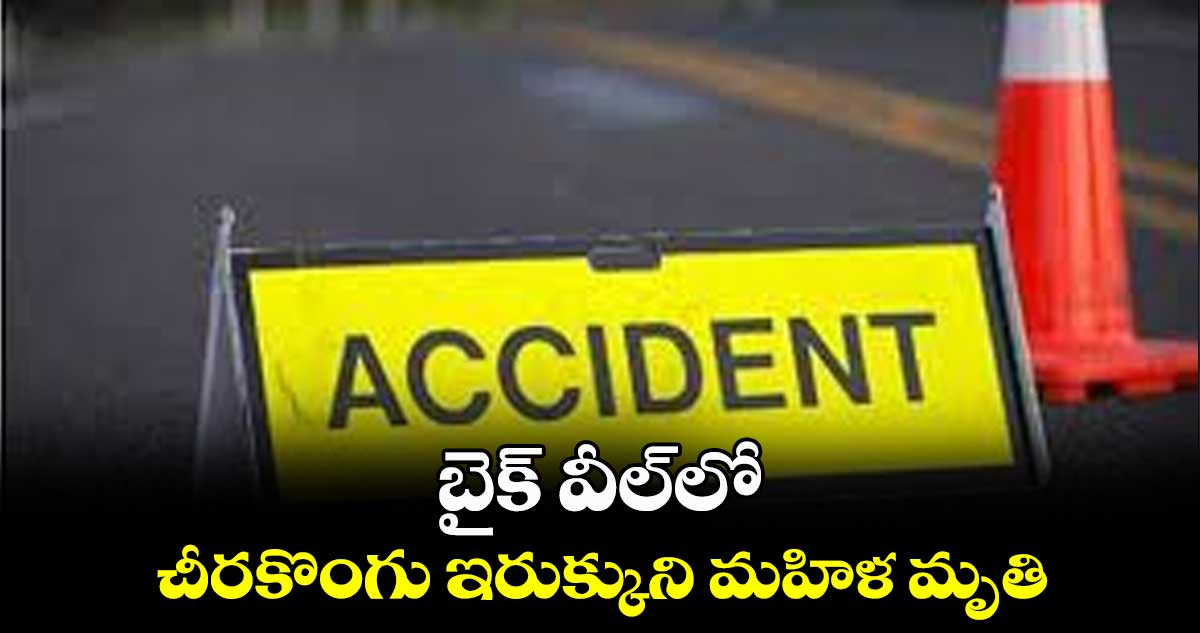 బైక్‌ వీల్​లో చీరకొంగు ఇరుక్కుని మహిళ మృతి