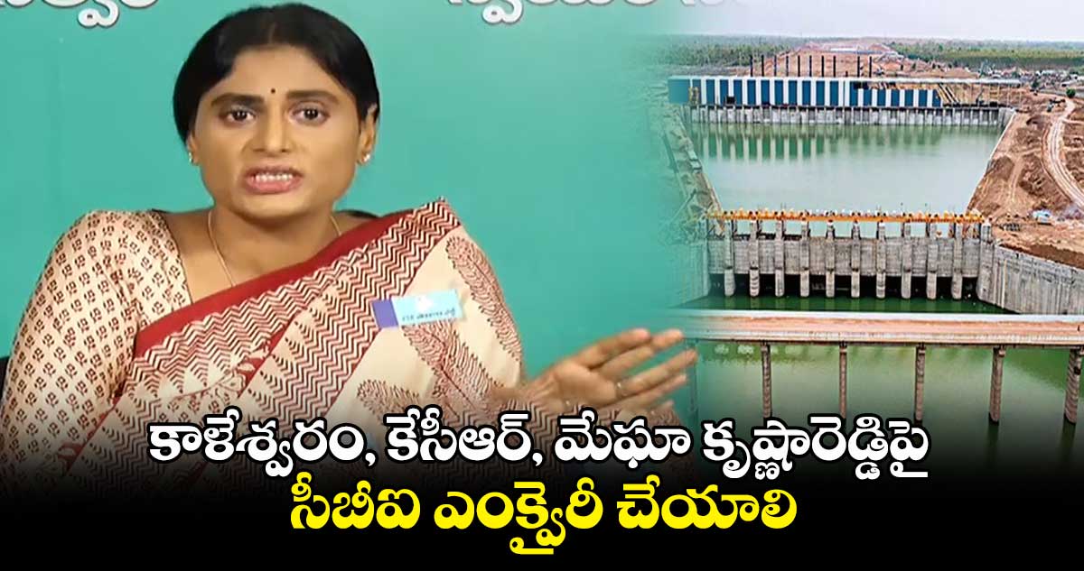 కాళేశ్వరం, కేసీఆర్, మేఘా కృష్ణారెడ్డిపై సీబీఐ ఎంక్వైరీ చేయాలి : వైఎస్​షర్మిల